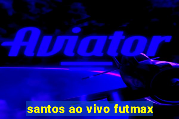 santos ao vivo futmax